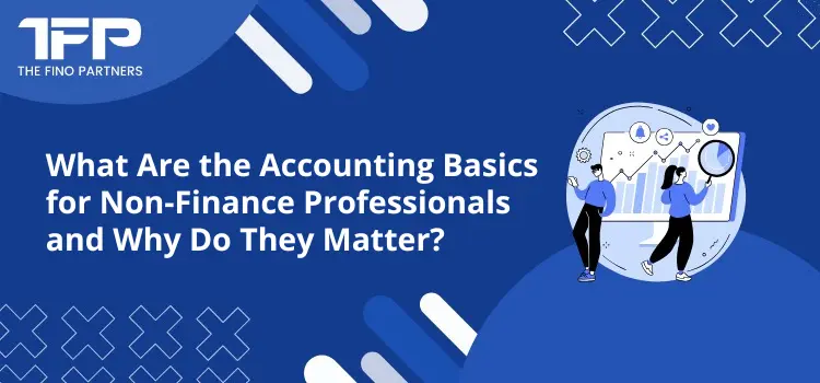 What Are the Accounting Basics for Non-Finance Professionals and Why Do They Matter?